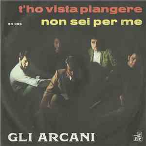 Gli Arcani - T'Ho Vista Piangere / Non Sei Per Me mp3 album