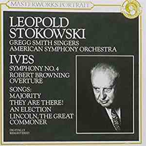 Ives – Leopold Stokowski, Gregg Smith Singers, American Symphony Orchestra - Symphony No. 4, Robert Browning Overture, Songs: The Majority, They Are There!, An Election, Lincoln The Great Commoner mp3 album
