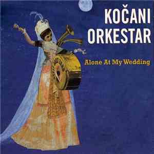 Koçani Orkestar - Alone At My Wedding - Three Unreleased Tracks mp3 album