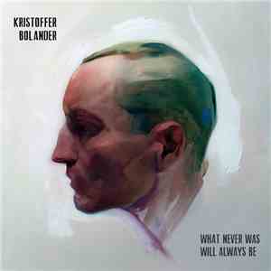 Kristoffer Bolander - What Never Was Will Always Be mp3 album