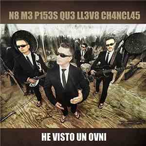 N8 M3 P153S QU3 LL3V8 CH4NCL45 - He Visto Un Ovni mp3 album