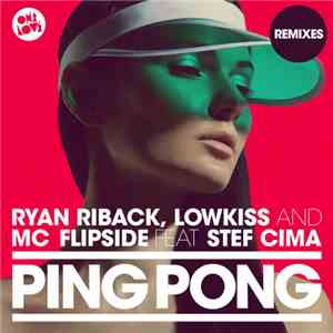 Ryan Riback, LowKiss And MC Flipside Feat. Stef Cima - Ping Pong Remixes mp3 album