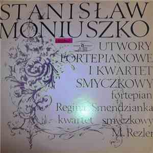 Stanisław Moniuszko Fortepian Regina Smendzianka Kwartet Smyczkowy M. Rezler - Utwory Fortepianowe, I Kwartet Smyczkowy = String Quartet No. 1 mp3 album