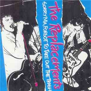 The Replacements - Sorry Ma, Forgot To Take Out The Trash mp3 album