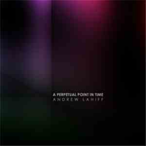 Andrew Lahiff - A Perpetual Point In Time mp3 album