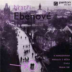 Bratři Ebenové - K Narozeninám / Andulce Z Béčka / Štafle / Praha 1581 mp3 album