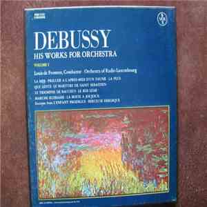 Claude Debussy - Louis De Froment, Orchestra Of Radio Luxembourg - His Works For Orchestra Volume I: La Mer, Prelude A L'Apres-midi D'un Faune, La Plus Que Lente, Le Martyre De Saint Sebastien, Le Triomphe De Bacchus, Le Roi Lear, Marche Ecossaise, La Boi mp3 album