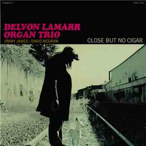 Delvon Lamarr Organ Trio - Close But No Cigar mp3 album