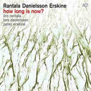 Iiro Rantala, Lars Danielsson , Peter Erskine - How Long Is Now? mp3 album