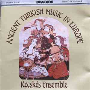 Kecskés Ensemble, Esmail Vasseghi, René Clemencic, András L. Kecskés - Ancient Turkish Music In Europe mp3 album