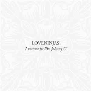 Loveninjas - I Wanna Be Like Johnny C mp3 album