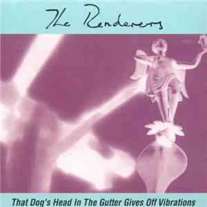 The Renderers - That Dog's Head In The Gutter Gives Off Vibrations mp3 album