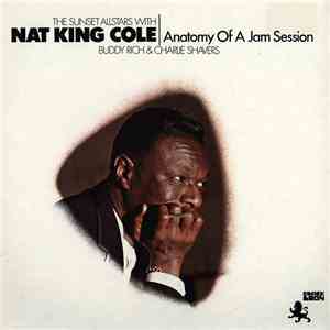 The Sunset Allstars With Nat King Cole, Buddy Rich And Charlie Shavers - Anatomy Of A Jam Session mp3 album