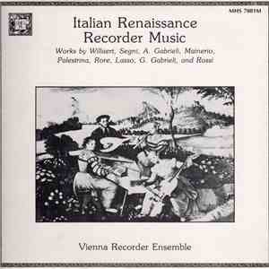 Vienna Recorder Ensemble - Italian Renaissance Recorder Music (Works By Willaert, Segni, A. Gabrieli, Mainerio, Palestrina, Rore, Lasso, G. Gabrieli, And Rossi) mp3 album