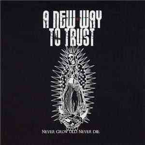 A New Way To Trust - Never Grow Old, Never Die mp3 album
