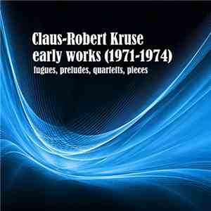 Claus-Robert Kruse - Early Works (1971-1974) (Fugues, Preludes, Quartetts, Pieces) mp3 album