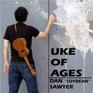 Dan "soybean" Sawyer, Dan Sawyer - Uke Of Ages mp3 album