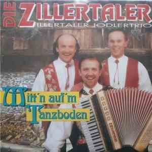 Die Zillertaler / Zillertaler Jodlertrio - Mitt'n Auf'm Tanzboden mp3 album