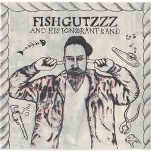 Fishgutzzz And His Ignorant Band - Fishgutzzz And His Ignorant Band mp3 album