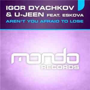 Igor Dyachkov & U-Jeen Feat. Eskova - Aren't You Afraid To Lose mp3 album