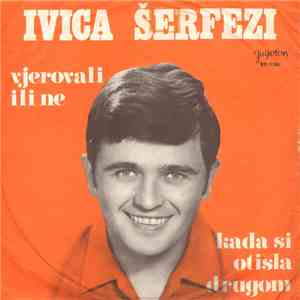 Ivica Šerfezi - Vjerovali Ili Ne / Kada Si Otišla Drugom mp3 album