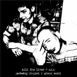 Kill The Liver / S.I.V. - Jesteśmy Chujowi I Gówno Warci mp3 album