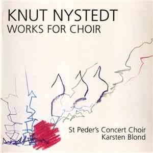 Knut Nystedt, St Peder's Concert Choir, Karsten Blond - Knut Nystedt, Works For Choir mp3 album