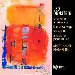 Leo Ornstein, Marc-André Hamelin - Suicide In An Airplane, Danse Sauvage, Sonata 8 And Other Piano Music mp3 album