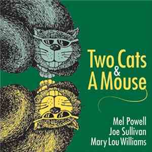 Mel Powell - Joe Sullivan - Mary Lou Williams - Two Cats & A Mouse mp3 album