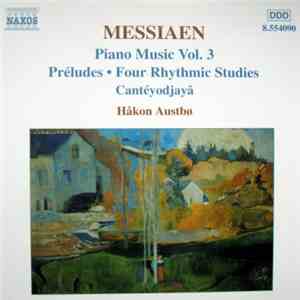 Messiaen - Håkon Austbø - Piano Music Vol. 3: Préludes, Four Rhythmic Studies, Cantéyodjayâ mp3 album