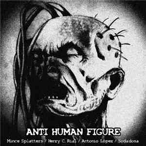 Mince Splatters / Henry C. Rial / Antonio López  / Sodadosa - Anti Human Figure mp3 album