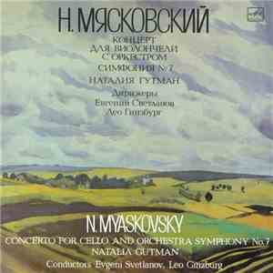 N. Myaskovsky - Natalia Gutman , Conductors Evgeni Svetlanov, Leo Ginzburg - Concerto For Cello And Orchestra / Symphony No. 7 mp3 album