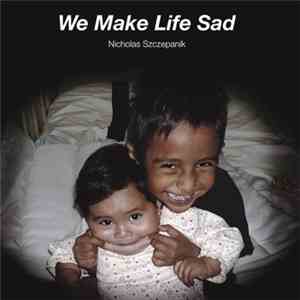 Nicholas Szczepanik - We Make Life Sad mp3 album