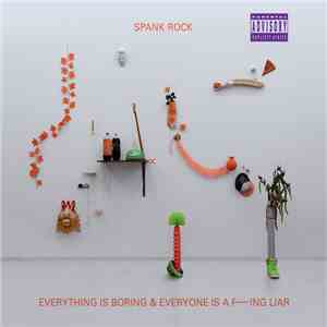 Spank Rock - Everything Is Boring & Everyone Is A F------ Liar mp3 album