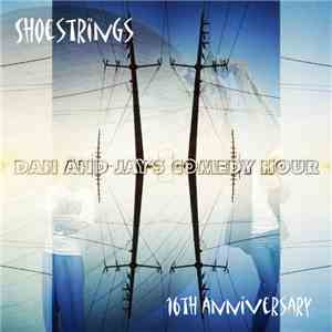 Dan and Jay's Comedy Hour - Shoestrings: 16th Anniversary mp3 album