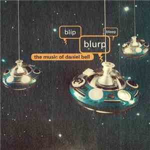 Daniel Bell - Blip, Blurp, Bleep: The Music Of Daniel Bell mp3 album