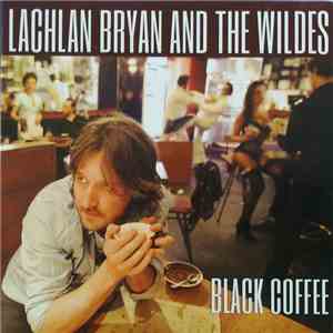 Lachlan Bryan And The Wildes - Black Coffee mp3 album