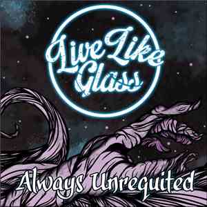 Live Like Glass - Always Unrequited mp3 album