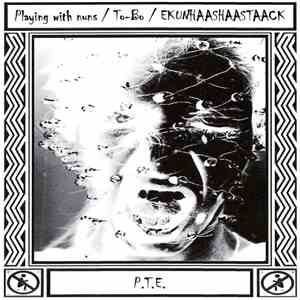 Playing With Nuns / To-Bo / Ekunhaashaastaack - P.T.E. mp3 album