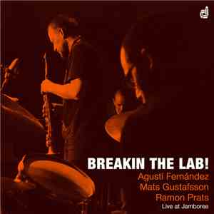 Agustí Fernández, Mats Gustafsson, Ramon Prats - Breakin The Lab! mp3 album