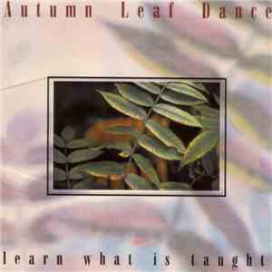 Autumn Leaf Dance - Learn What Is Taught mp3 album