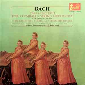 Bach – Martin Galling Cembalo I - Hedwig Bilgram Cembalo II - Franz Lehrndorfer Cembalo III - Kurt-Heinz Stolze Cembalo IV - Mainzer Kammerorchester, G. Kehr - Two Concerti For 3 Cembali & String Orchestra / Concerto For 4 Cembali & String Orchestra mp3 album
