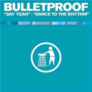 Bulletproof  - Say Yeah / Dance To The Rhythm mp3 album