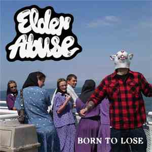 Elder Abuse - Born To Lose mp3 album