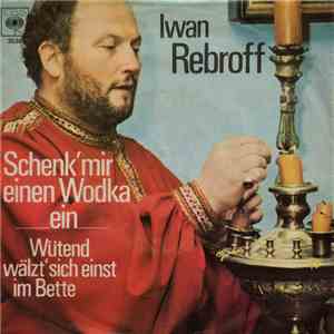 Iwan Rebroff - Schenk' Mir Einen Wodka Ein / Wütend Wälzt' Sich Einst Im Bette mp3 album