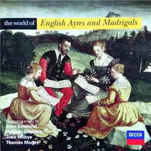 John Dowland, Orlando Gibbons, John Wilbye, Thomas Morley - The Consort Of Musicke, Anthony Rooley - The World Of English Ayres And Madrigals mp3 album