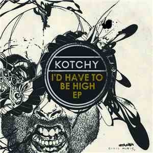 Kotchy - I'd Have To Be High EP mp3 album