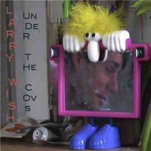 Larry Wish - Under The Covs mp3 album