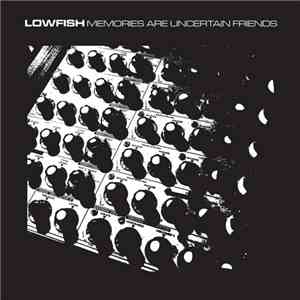 Lowfish - Memories Are Uncertain Friends mp3 album