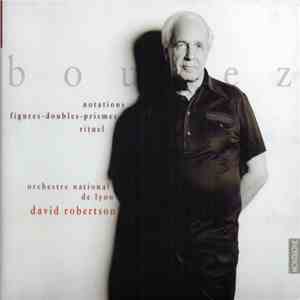 Pierre Boulez - Orchestre National De Lyon, David Robertson  - Notations - Figures-Doubles-Prismes - Rituel mp3 album
